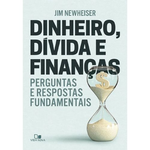 Dinheiro, Dívida e Finanças, Jim Newheiser - Vida Nova